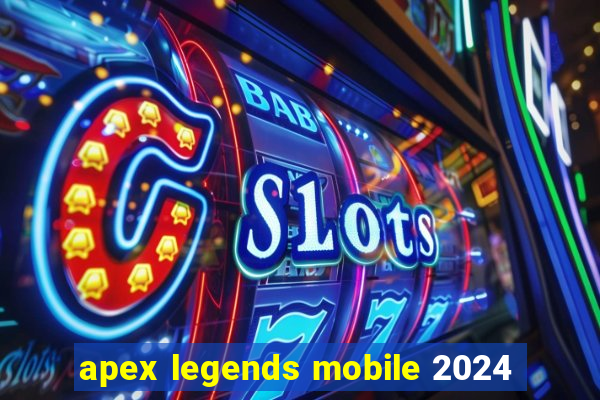 apex legends mobile 2024